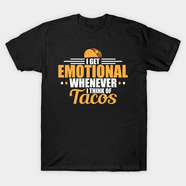 I Get Emotional Whenever I Think Of Tacos T-Shirt by LetsBeginDesigns